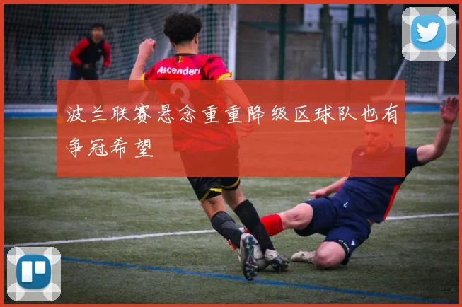 波兰联赛悬念重重降级区球队也有争冠希望
