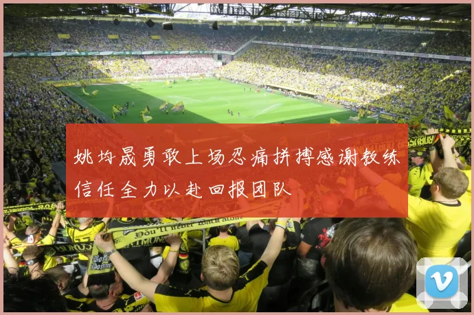 姚均晟勇敢上场忍痛拼搏感谢教练信任全力以赴回报团队