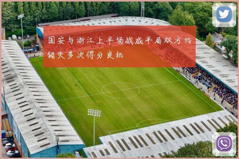 国安与浙江上半场战成平局双方均错失多次得分良机